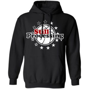 Still Processing Philadelphia Basketball Shirt
