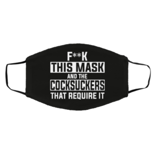 Fuck This Mask And The Cocksuckers That Require It Face Mask