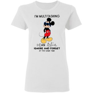 Mickey Mouse I’m Multitasking I Can Listen Ignore And Forget At The Same Time Shirt