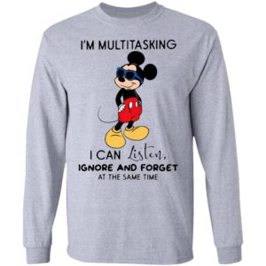 Mickey Mouse I’m Multitasking I Can Listen Ignore And Forget At The Same Time Shirt