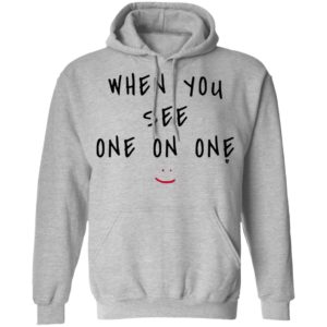 When You See One On One Shirt