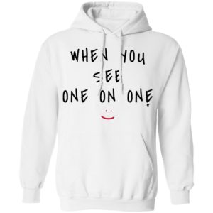When You See One On One Shirt