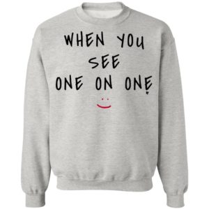 When You See One On One Shirt
