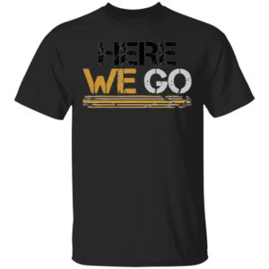 Here We Go Pittsburgh Shirt
