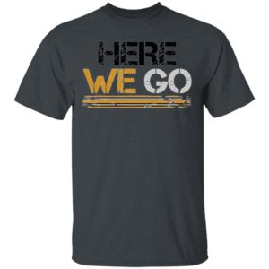 Here We Go Pittsburgh Shirt