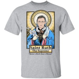 Saint Ruth Bader Ginsburg The Supreme Better A Bitch Than A Mouse Shirt