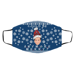 Could I Be Any More Merry Chandler Bing Ugly Christmas Face Mask
