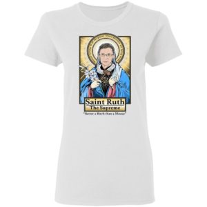 Saint Ruth Bader Ginsburg The Supreme Better A Bitch Than A Mouse Shirt