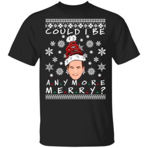 Could I Be Any More Merry Chandler Bing Ugly Christmas Sweater