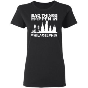 Bad Things Happen In Philadelphia Distressed Trump T-Shirt, LS, Hoodie