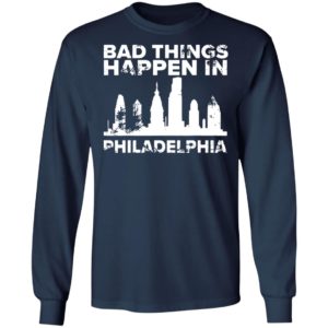 Bad Things Happen In Philadelphia Distressed Trump T-Shirt, LS, Hoodie
