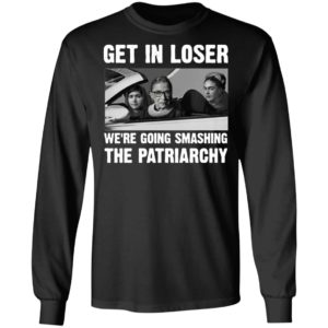 Ruth Bader Ginsburg Get In Loser We’re Going Smashing The Patriarchy Shirt