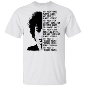 Bob Dylan May your hands always be busy May your feet always be swift T-shirt