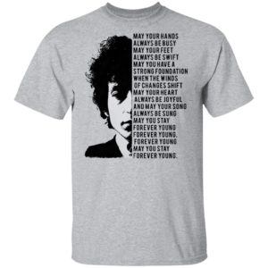 Bob Dylan May your hands always be busy May your feet always be swift T-shirt