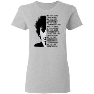 Bob Dylan May your hands always be busy May your feet always be swift T-shirt