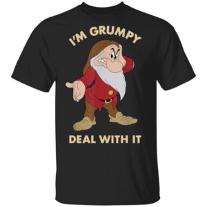 I’m Grumpy Just Deal With It shirt