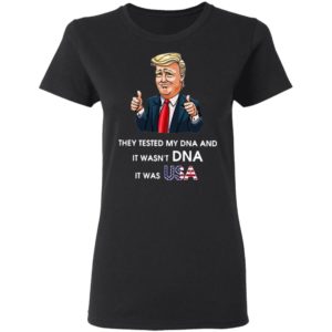 Donald Trump They Tested My DNA And It Wasn’t DNA It Was USA T-Shirt