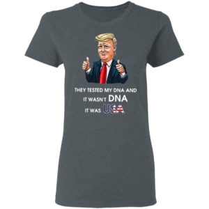 Donald Trump They Tested My DNA And It Wasn’t DNA It Was USA T-Shirt