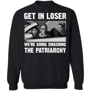 Ruth Bader Ginsburg Get In Loser We’re Going Smashing The Patriarchy Shirt