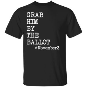 Grab Him By The Ballot #november3 T-Shirt