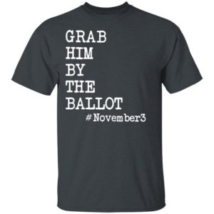 Grab Him By The Ballot #november3 T-Shirt