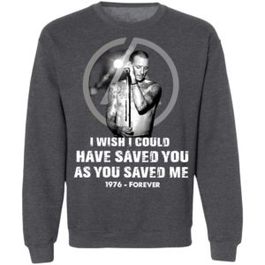 Chester Bennington I Wish I Could Have Saved You As You Saved Me 1976 Forever Shirt