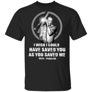 Chester Bennington I Wish I Could Have Saved You As You Saved Me 1976 Forever Shirt