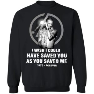 Chester Bennington I Wish I Could Have Saved You As You Saved Me 1976 Forever Shirt
