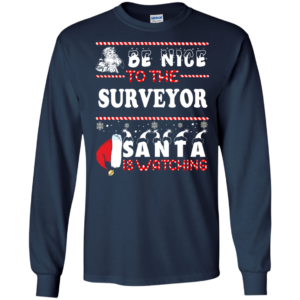 Be Nice To The Surveyor Santa Is Watching Ugly Christmas Sweater