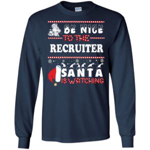 Be Nice To The Recruiter Santa Is Watching Ugly Christmas Sweater