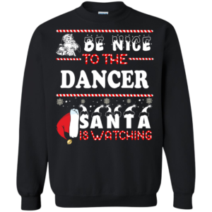 Be Nice To The Dancer Santa Is Watching Ugly Christmas Sweater