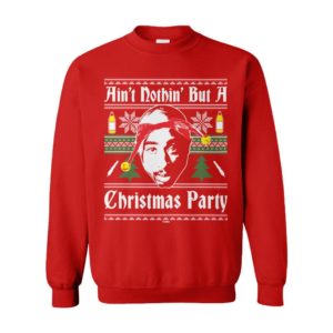 Ain’T Nothin’ But A Christmas Party Rap Hip Hop Goat Legend West Coast 90S Pac Ugly Christmas Sweater