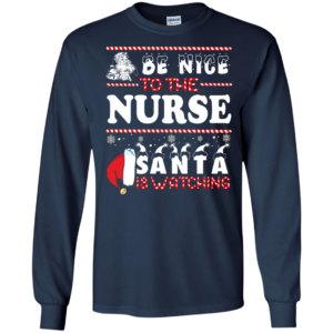 Be Nice To The Nurse Santa Is Watching Ugly Christmas Sweater