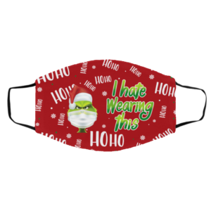 Hohoho I Hate Wearing This Washable Reusable Custom  Funny Grinch Face Mask