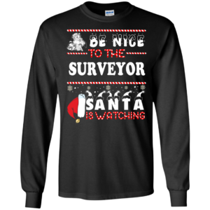 Be Nice To The Surveyor Santa Is Watching Ugly Christmas Sweater