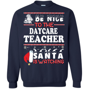 Be Nice To The Daycare Teacher Santa Is Watching Ugly Christmas Sweater