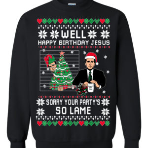 Well Happy Birthday Jesus Sorry Your Party's So Lame Ugly Christmas Sweate