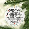 Chance Made Us Colleagues But Fun Laughter Made Us Friends Decorative Christmas Ornament – Funny Holiday Gift
