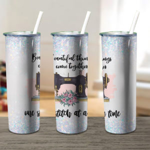 Beautiful Things Come Together Sewing Skinny Tumbler