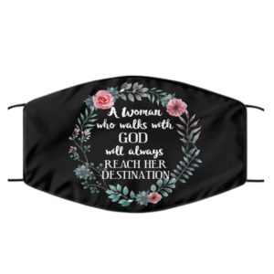 A Woman Who Walks With God Will Always Reach Her Destination Face Mask