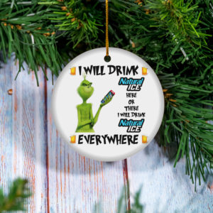 Grinch I Will Drink Natural Ice Here And There Everywhere Christmas Ornament