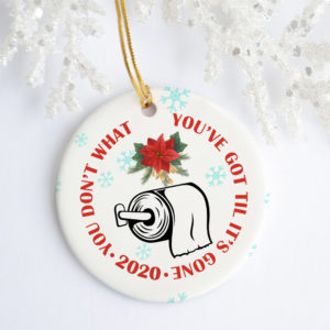 You Don’t Know What You’ve Got Til It’s Gone TP Shortage 2020 Quarantine Christmas Pandemic Circle Ornament