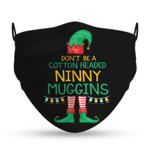 Don't Be A Cotton Headed Ninny Muggins ELF Face Mask