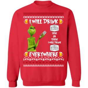 Grinch I Will Drink Steel Reserve Here And There Everywhere Sweatshirt