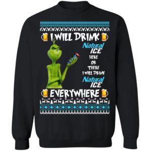 Grinch I Will Drink Natural Ice Here And There Everywhere Sweatshirt