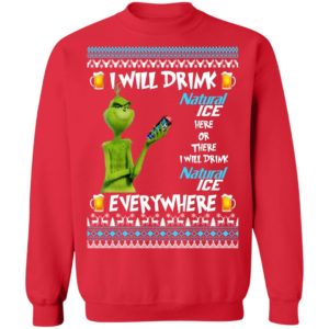 Grinch I Will Drink Natural Ice Here And There Everywhere Sweatshirt