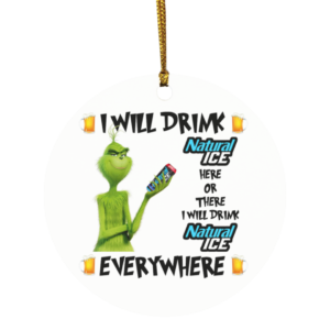 Grinch I Will Drink Natural Ice Here And There Everywhere Christmas Ornament