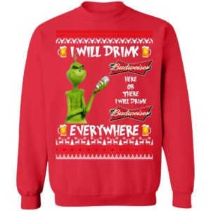 Grinch I Will Drink Budweiser Here And There Everywhere Sweatshirt