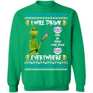 Grinch I Will Drink Busch Light Here And There Everywhere Sweatshirt