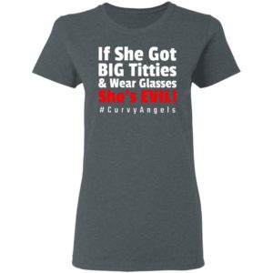 If She Got Big Titties And Wear Glasses She’s Evil shirt